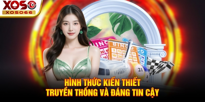 Hình thức kiến thiết - Truyền thống và đáng tin cậy Hình thức kiến thiết - Truyền thống và đáng tin cậy